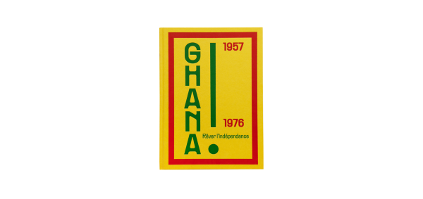 Ghana ! Rêver l'indépendance 1957 – 1976